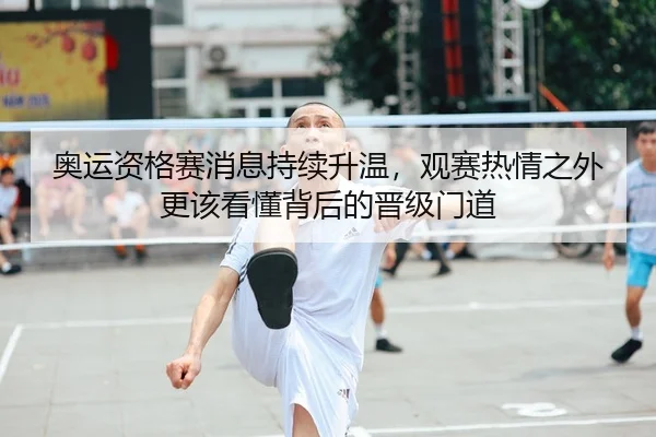 奥运资格赛消息持续升温，观赛热情之外更该看懂背后的晋级门道